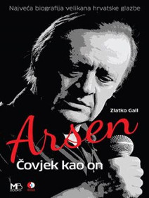 Arsen : čovjek kao on : [najveća biografija velikana hrvatske glazbe] 